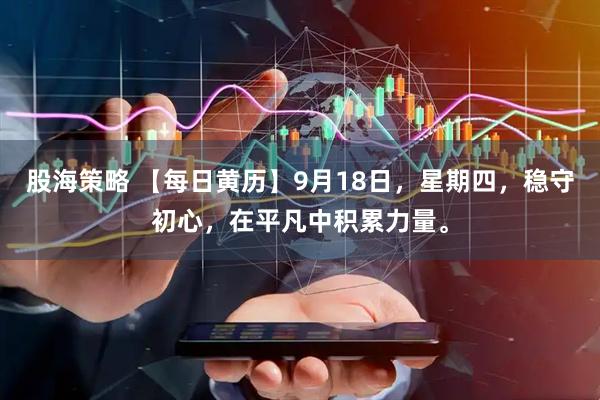 股海策略 【每日黄历】9月18日，星期四，稳守初心，在平凡中积累力量。