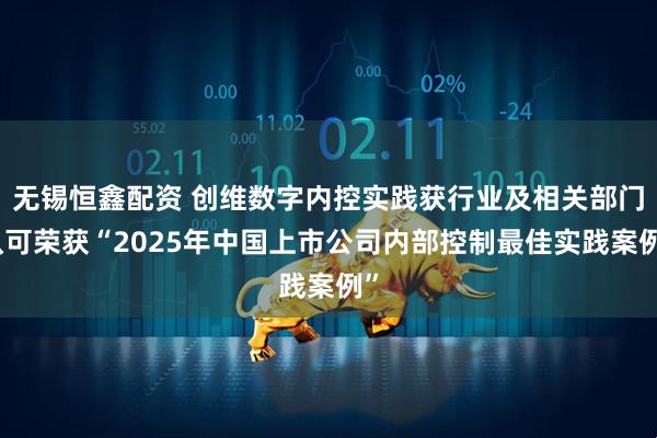 无锡恒鑫配资 创维数字内控实践获行业及相关部门认可荣获“2025年中国上市公司内部控制最佳实践案例”